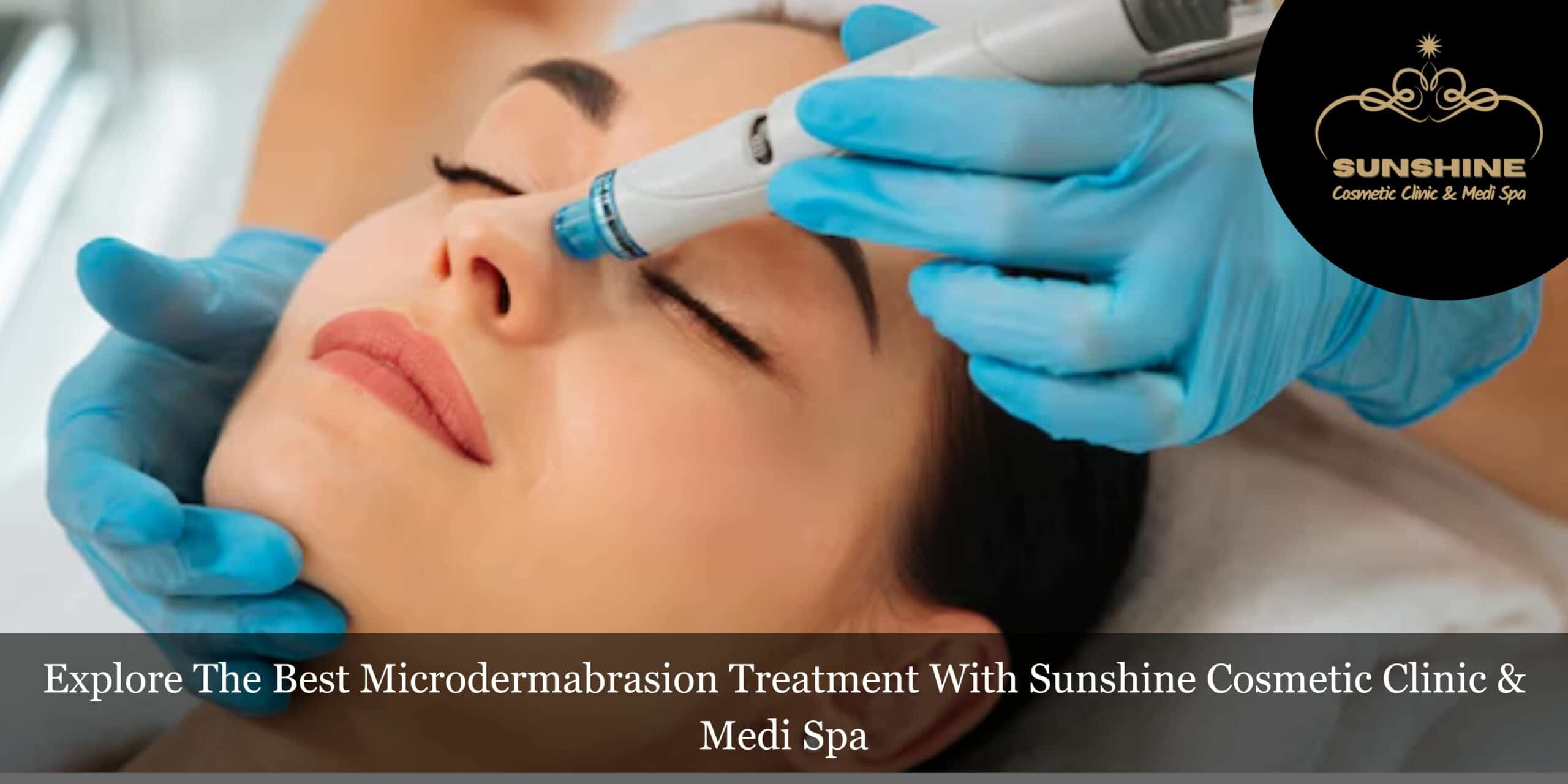 Best Microdermabrasion Treatment With Sunshine Cosmetic Clinic & Medi Spa